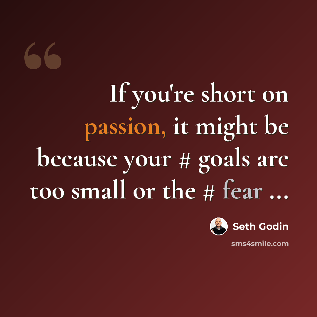 “If you're short on passion, it might be because your # goals are too small or the # fear ...” quote by Seth Godin