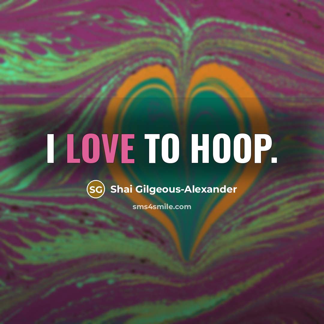 “I love to hoop.” quote by Shai Gilgeous-Alexander