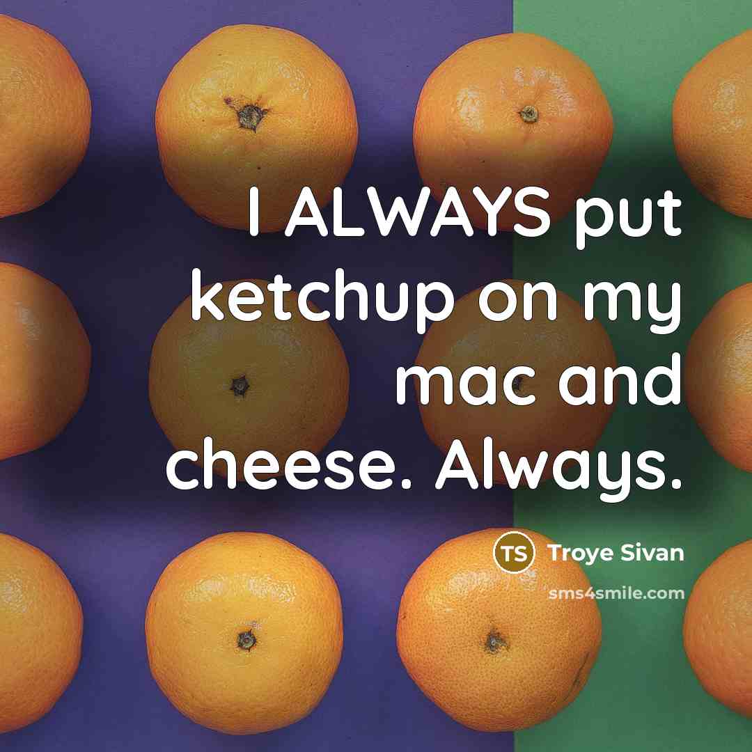 “I ALWAYS put ketchup on my mac and cheese. Always.” quote by Troye Sivan