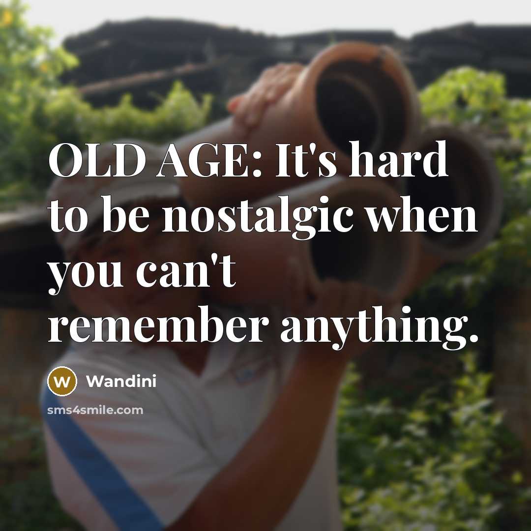 “OLD AGE: It's hard to be nostalgic when you can't remember anything.” quote by Wandini