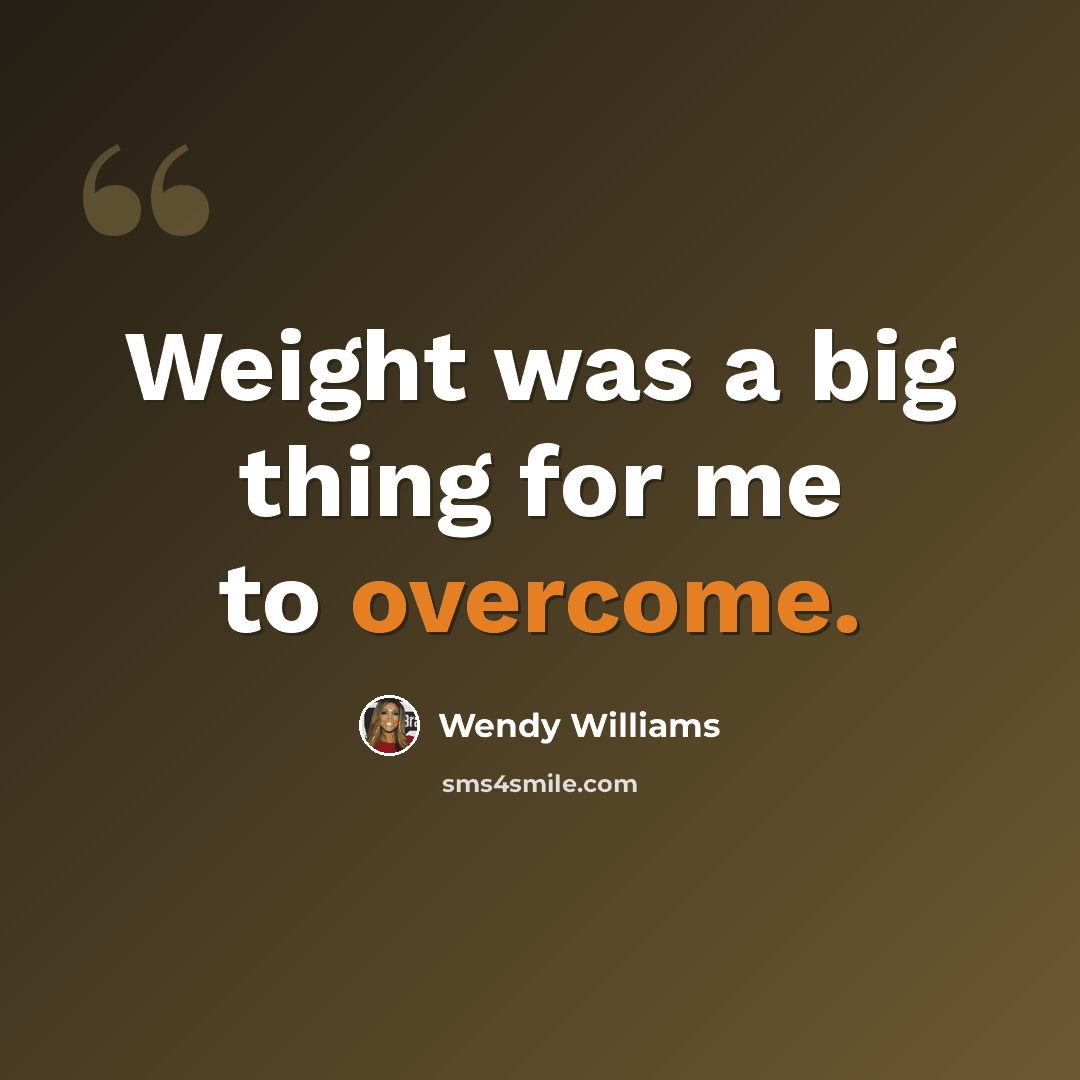 “Weight was a big thing for me to overcome.” quote by Wendy Williams