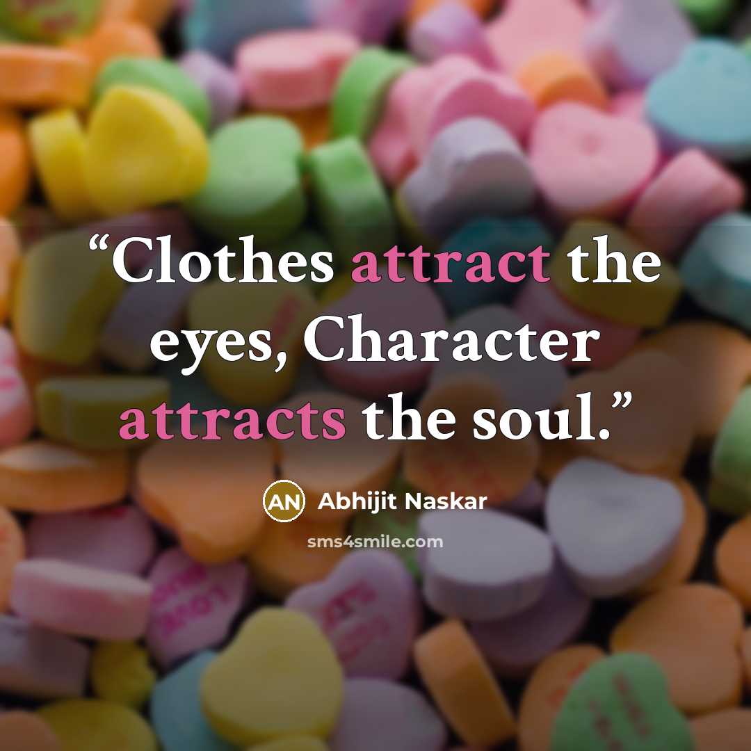“Clothes attract the eyes, Character attracts the soul.” quote by Abhijit Naskar