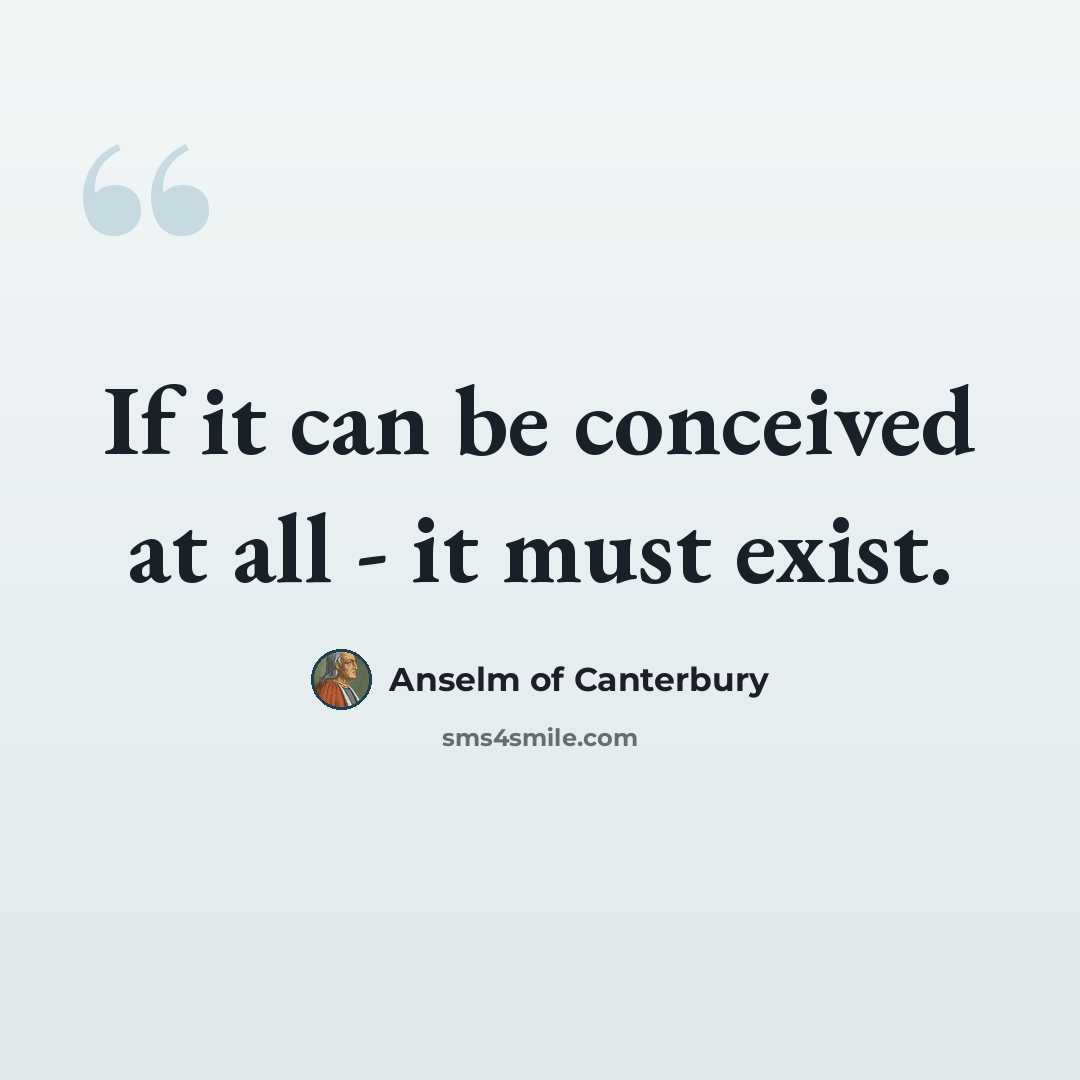 “If it can be conceived at all - it must exist.” quote by Anselm Of Canterbury