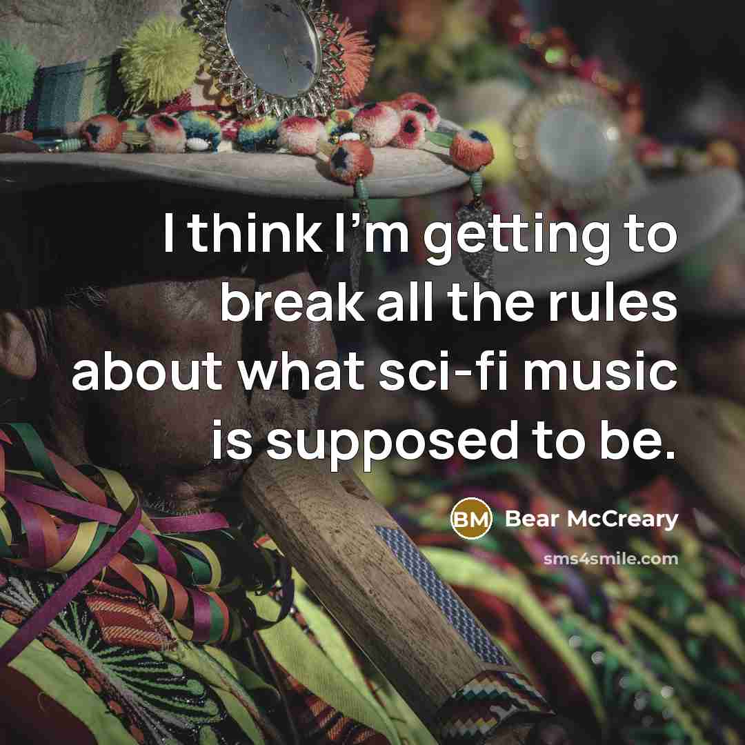 “I think I'm getting to break all the rules about what sci-fi music is supposed to be.” quote by Bear McCreary