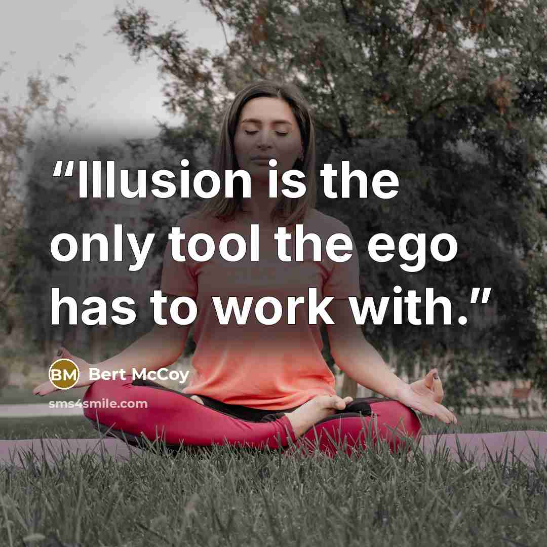 “Illusion is the only tool the ego has to work with.” quote by Bert McCoy