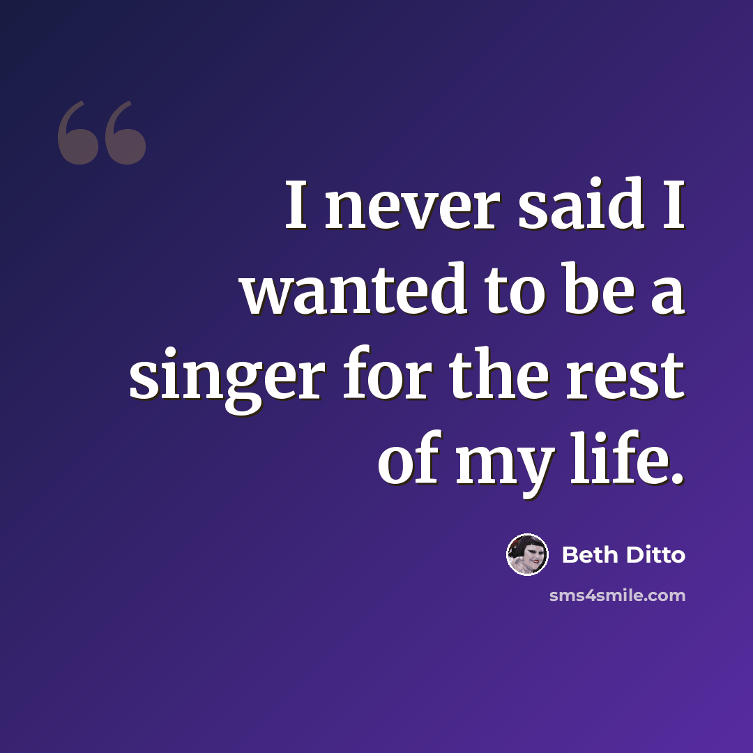 “I never said I wanted to be a singer for the rest of my life.” quote by Beth Ditto