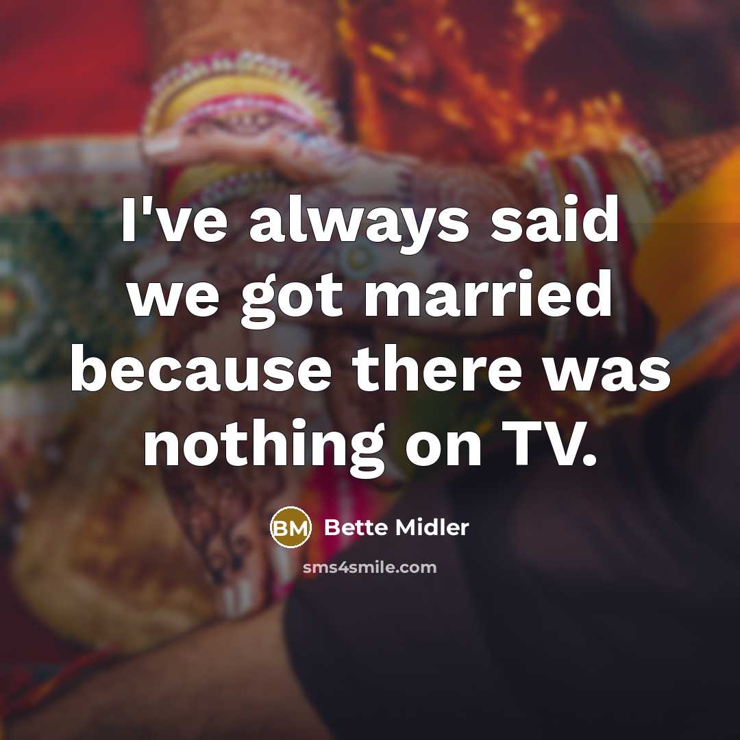 “I've always said we got married because there was nothing on TV.” quote by Bette Midler
