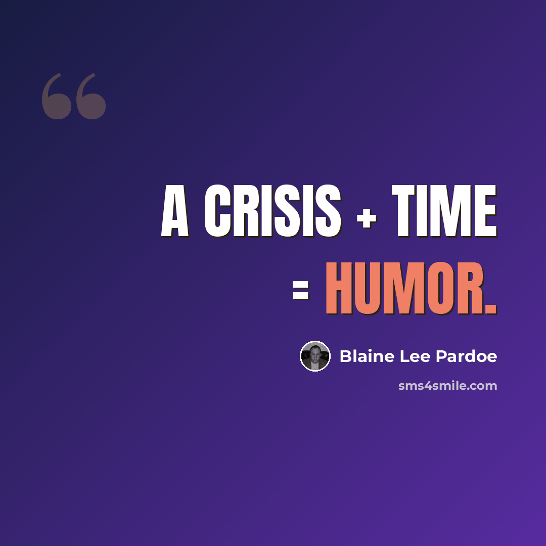 “A crisis + time = humor.” quote by Blaine Lee Pardoe
