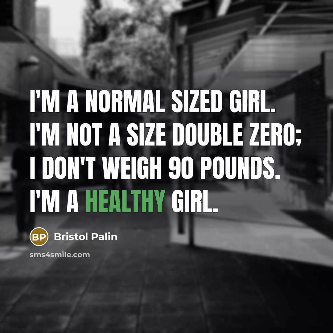 “I'm a normal sized girl. I'm not a size double zero; I don't weigh 90 pounds. I'm a healthy girl.” quote by Bristol Palin