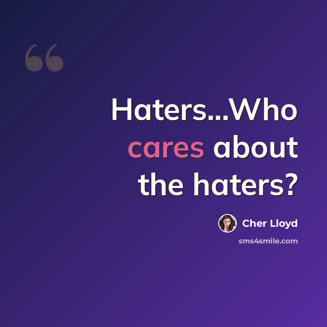 “Haters...Who cares about the haters?” quote by Cher Lloyd
