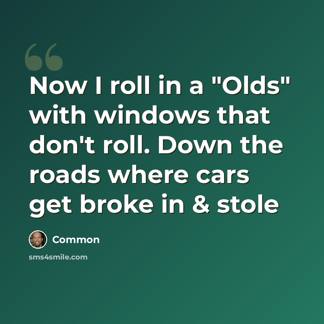 “Now I roll in a "Olds" with windows that don't roll. Down the roads where cars get broke in & stole” quote by Common