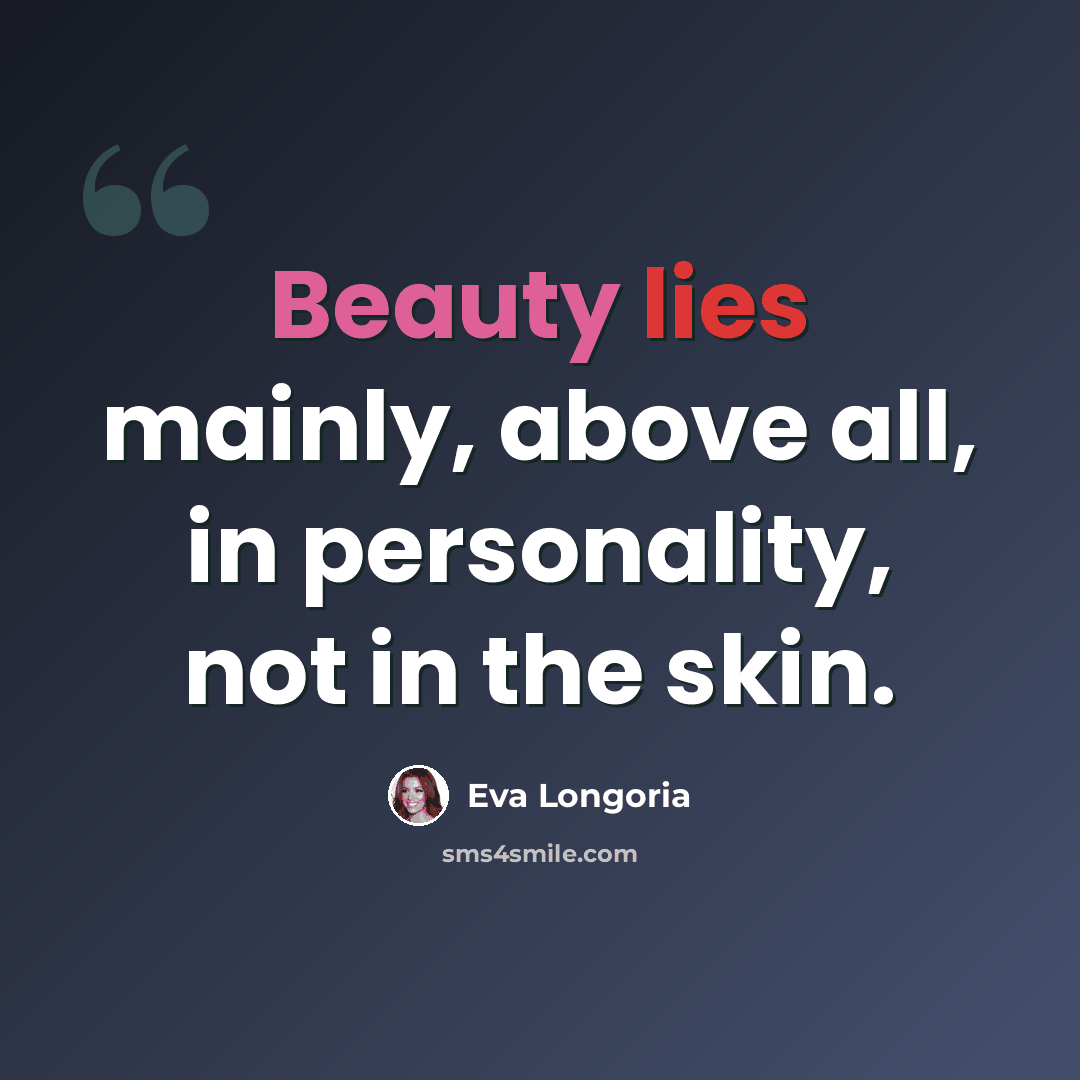 “Beauty lies mainly, above all, in personality, not in the skin.” quote by Eva Longoria