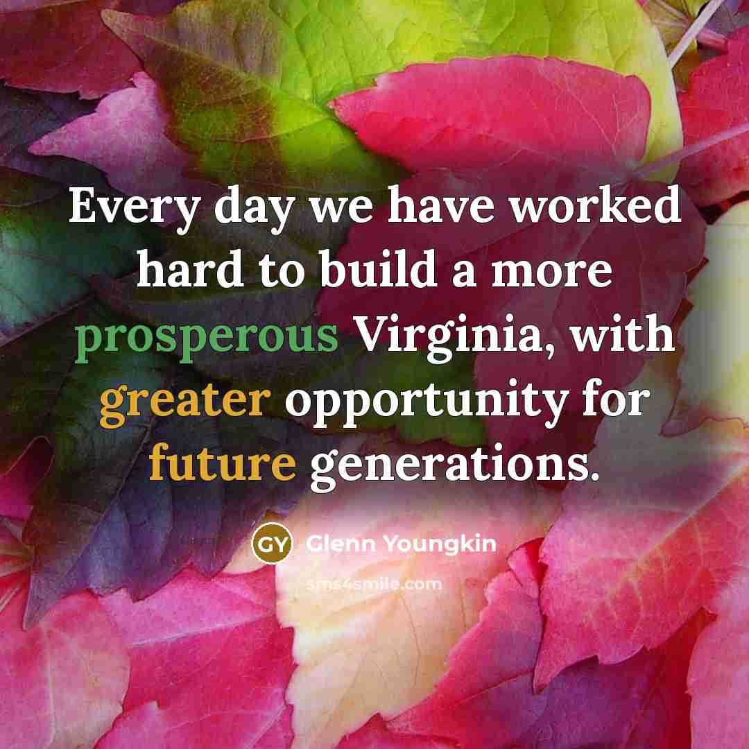 “Every day we have worked hard to build a more prosperous Virginia, with greater opportunity for future generations.” quote by Glenn Youngkin