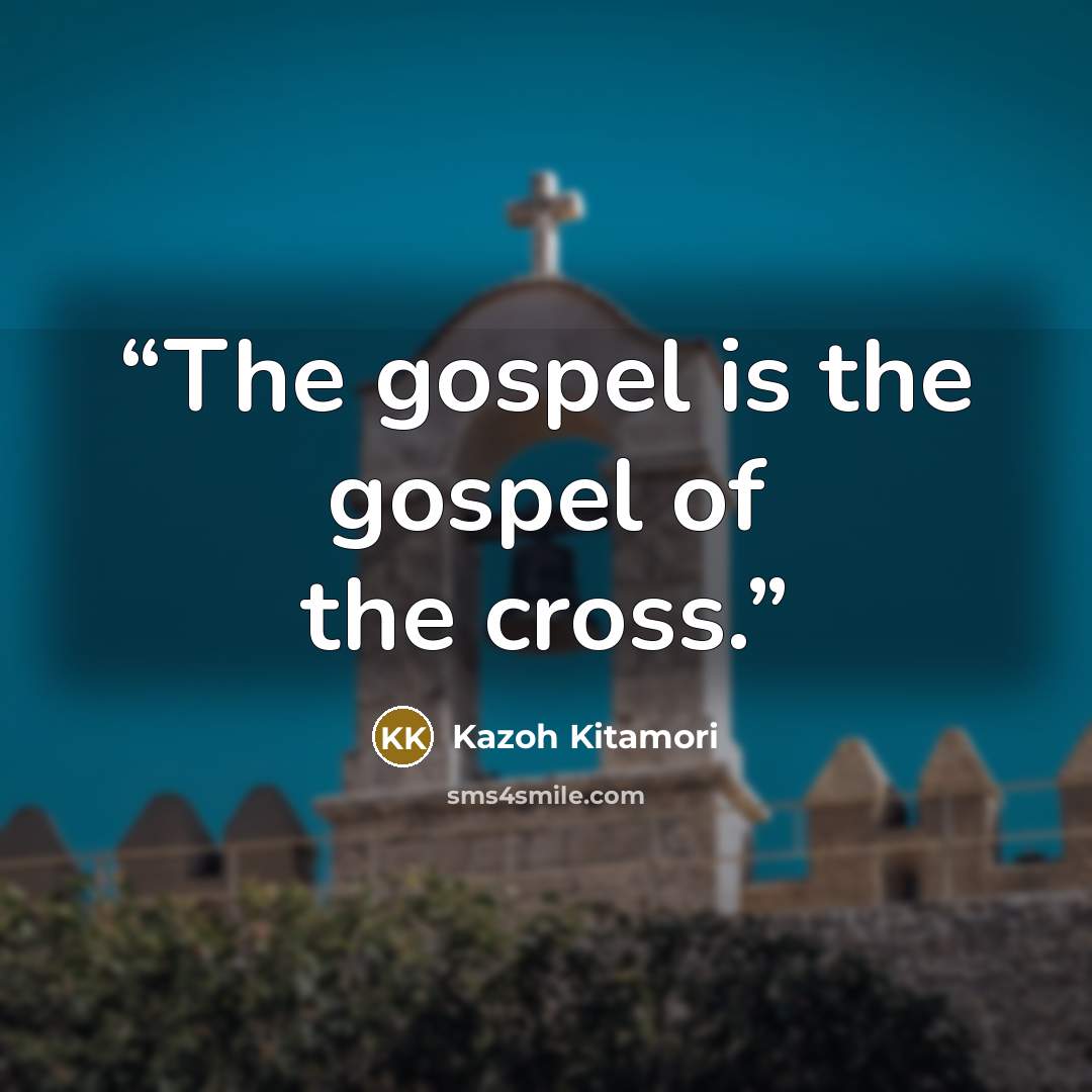 “The gospel is the gospel of the cross.” quote by Kazoh Kitamori
