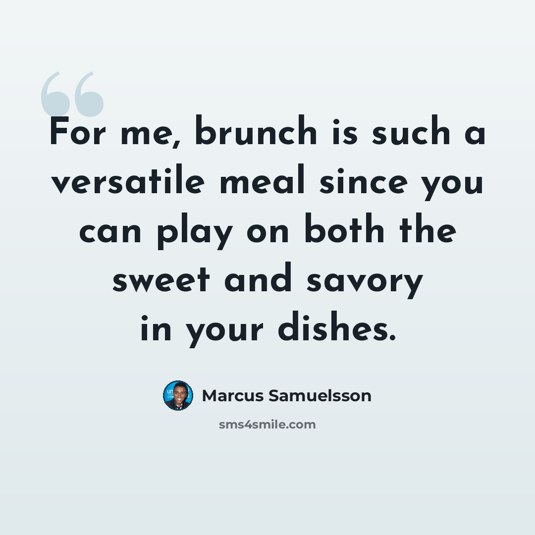 “For me, brunch is such a versatile meal since you can play on both the sweet and savory in your dishes.” quote by Marcus Samuelsson