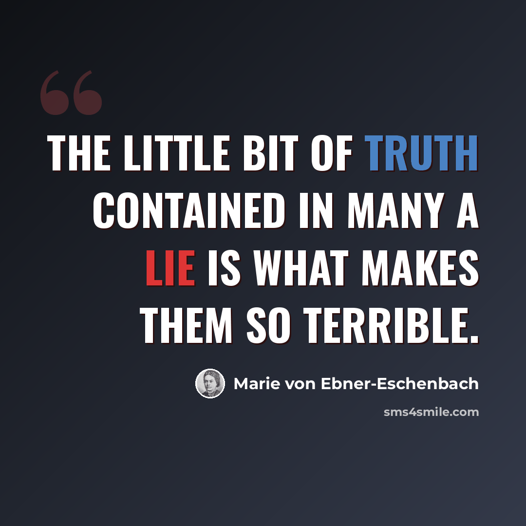“The little bit of truth contained in many a lie is what makes them so terrible.” quote by Marie von Ebner-Eschenbach