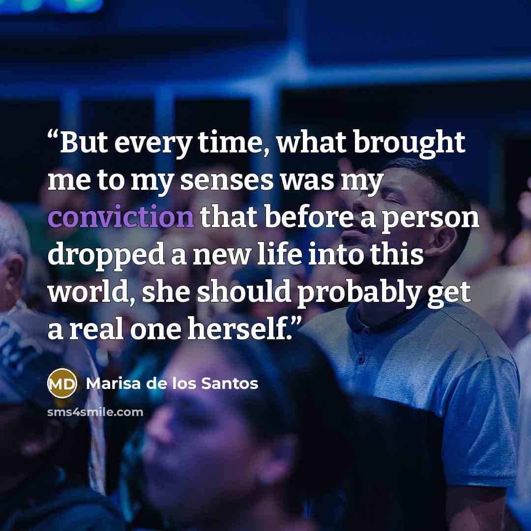 “But every time, what brought me to my senses was my conviction that before a person dropped a new life into this world, she should probably get a real one herself.” quote by Marisa de los Santos