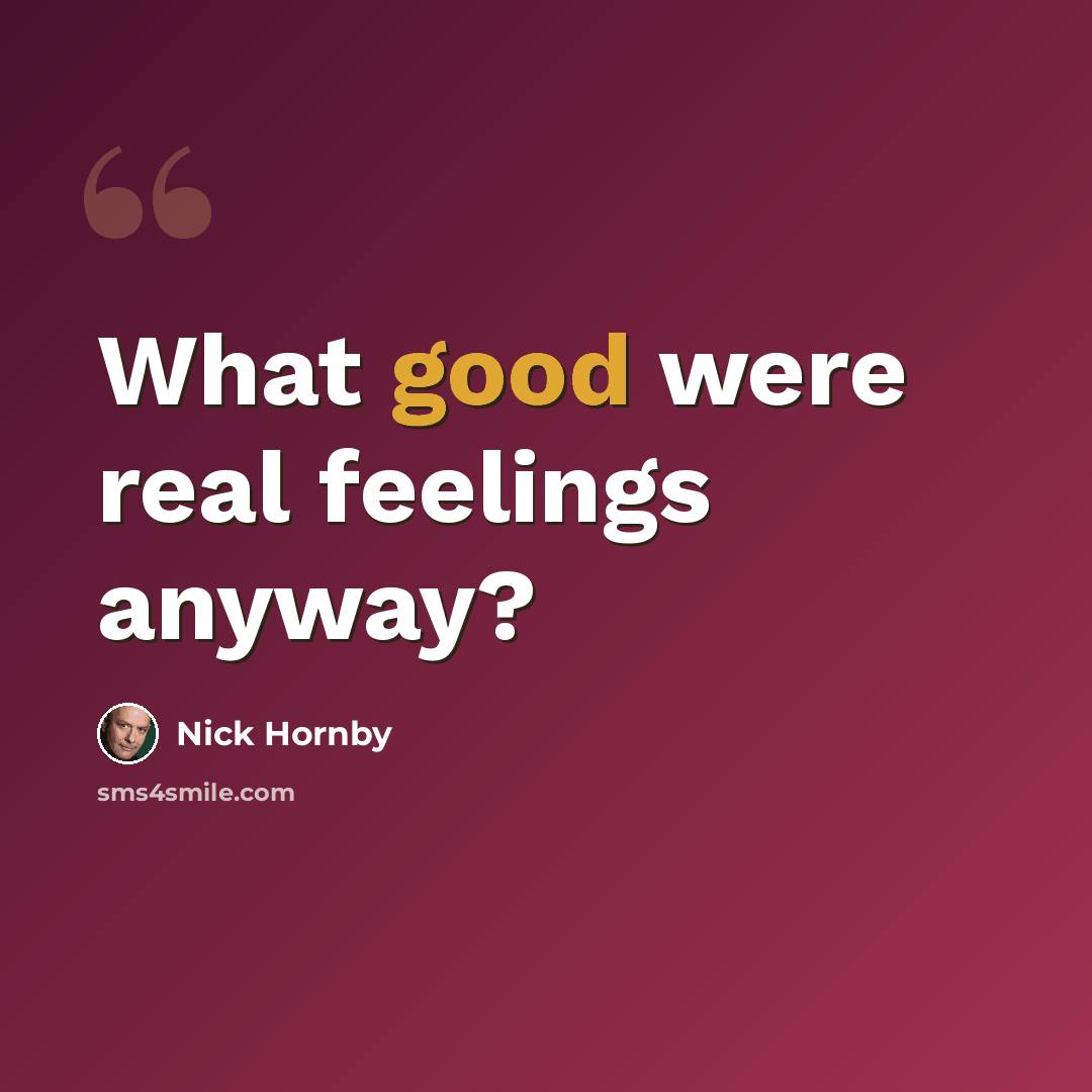 “What good were real feelings anyway?” quote by Nick Hornby