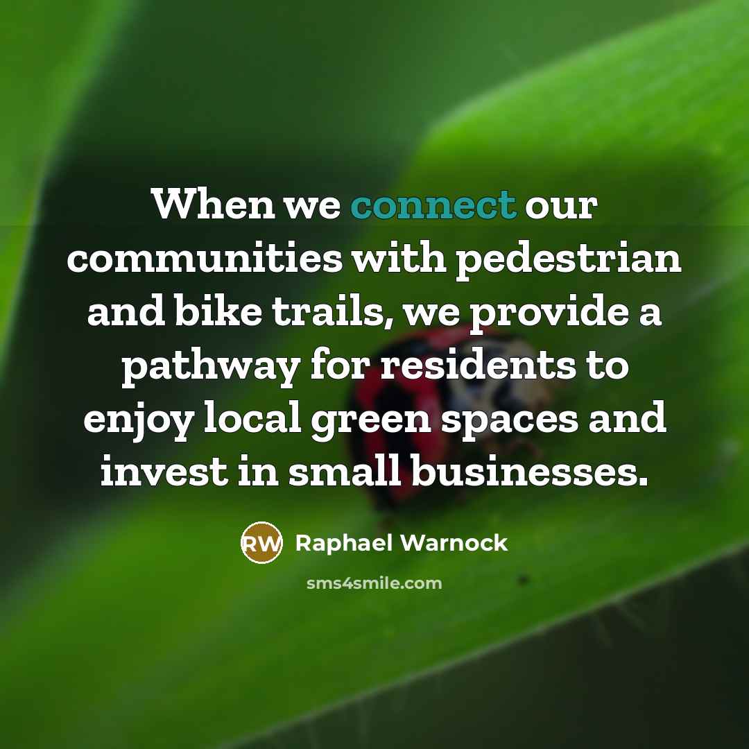 “When we connect our communities with pedestrian and bike trails, we provide a pathway for residents to enjoy local green spaces and invest in small businesses.” quote by Raphael Warnock