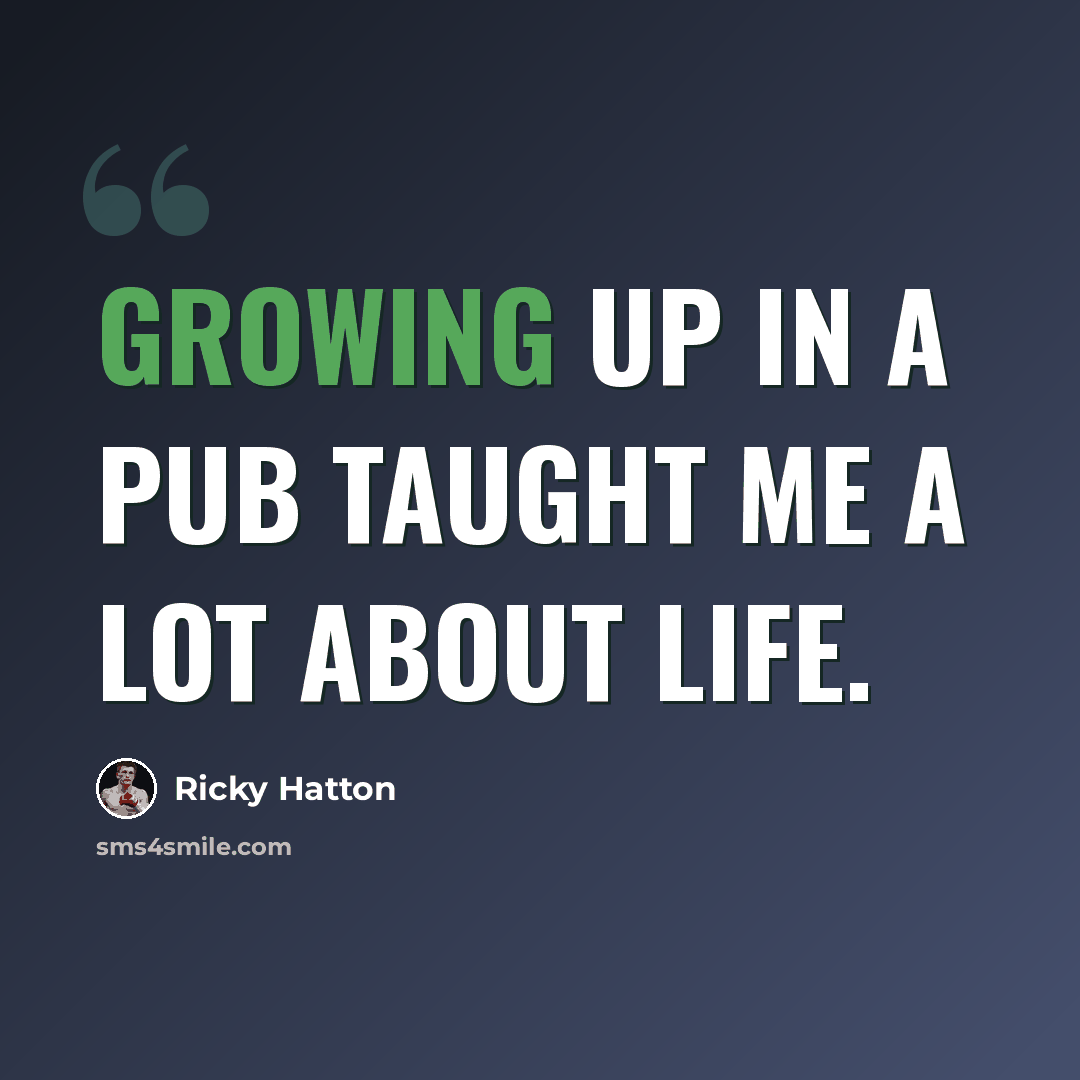 “Growing up in a pub taught me a lot about life.” quote by Ricky Hatton