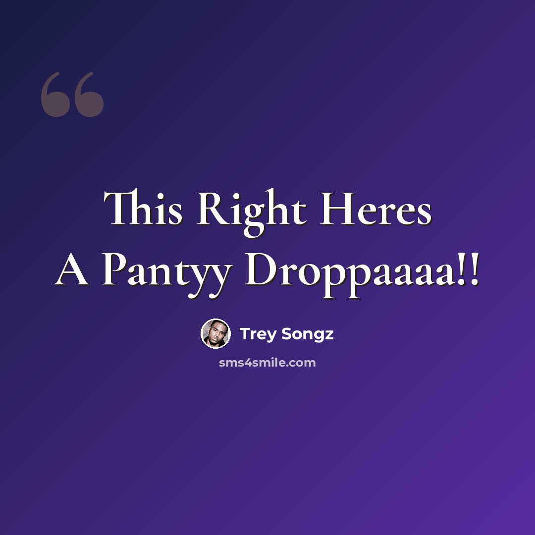 “This Right Heres A Pantyy Droppaaaa!!” quote by Trey Songz