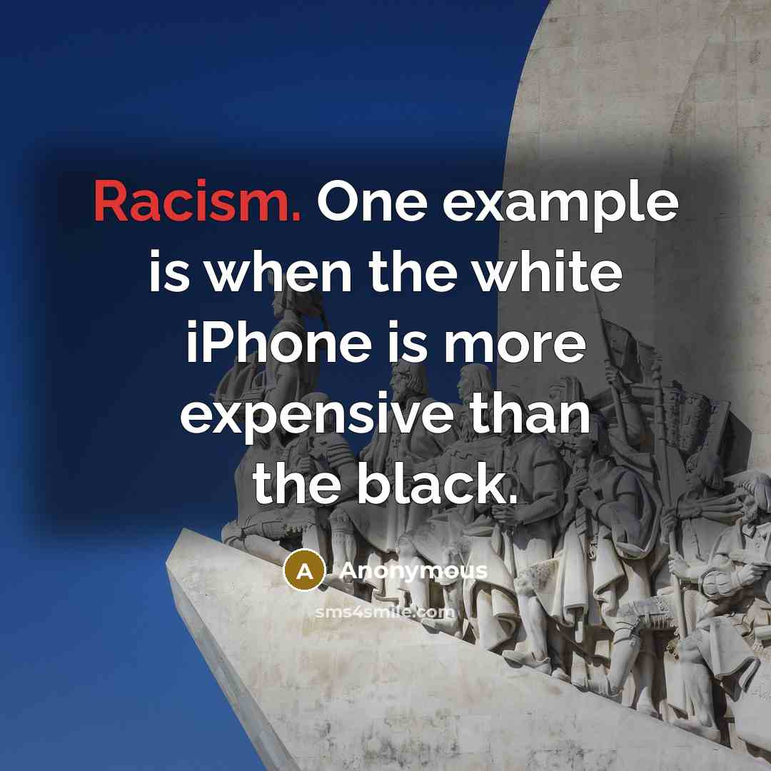 “Racism. One example is when the white iPhone is more expensive than the black.” quote by Anonymous