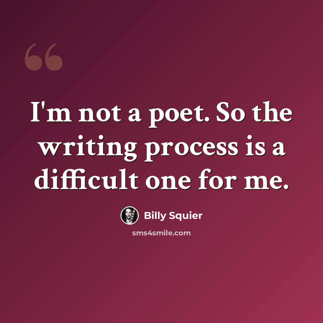 “I'm not a poet. So the writing process is a difficult one for me.” quote by Billy Squier