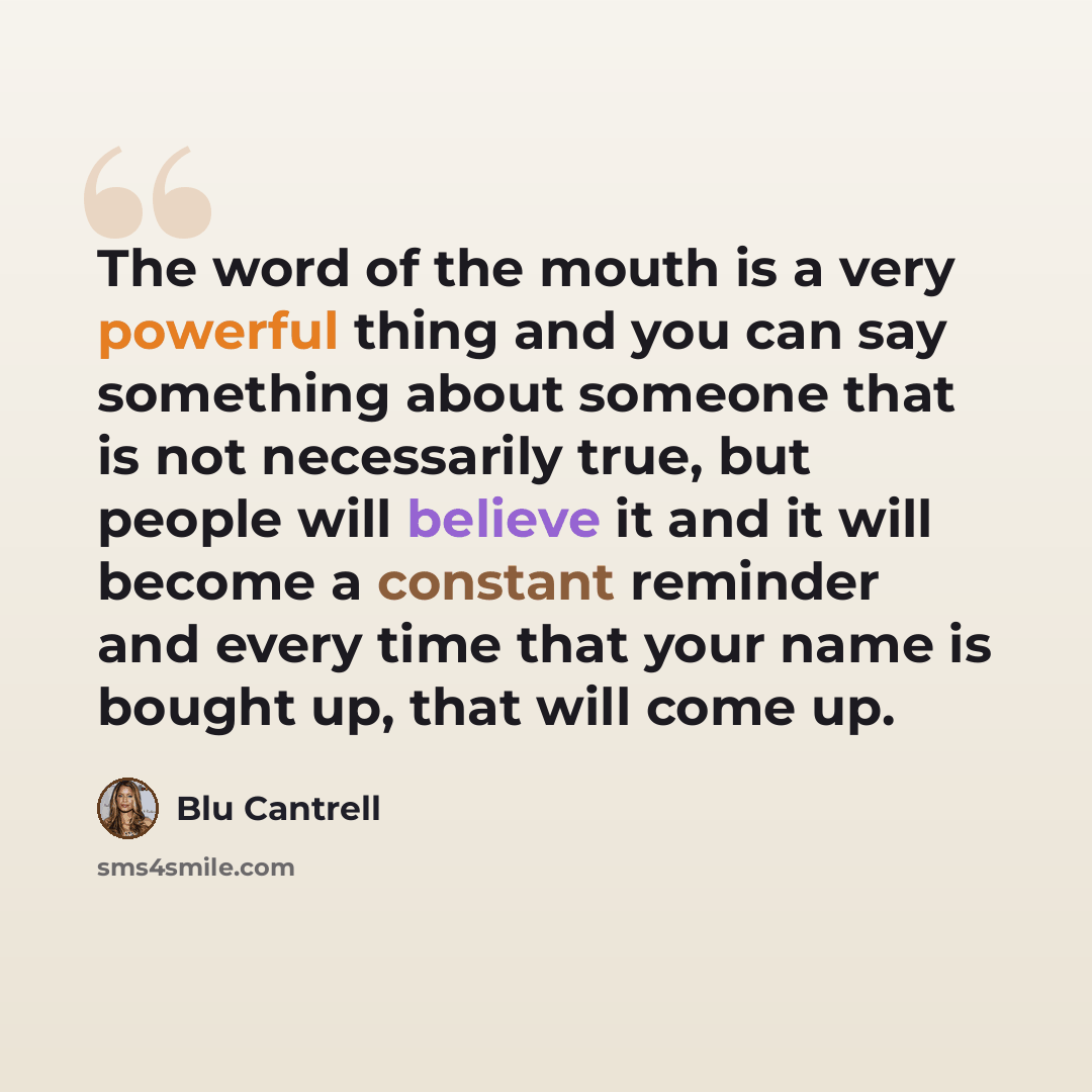 “The word of the mouth is a very powerful thing and you can say something about someone that is not necessarily true, but people will believe it and it will become a constant reminder and every time that your name is bought up, that will come up.” quote by Blu Cantrell