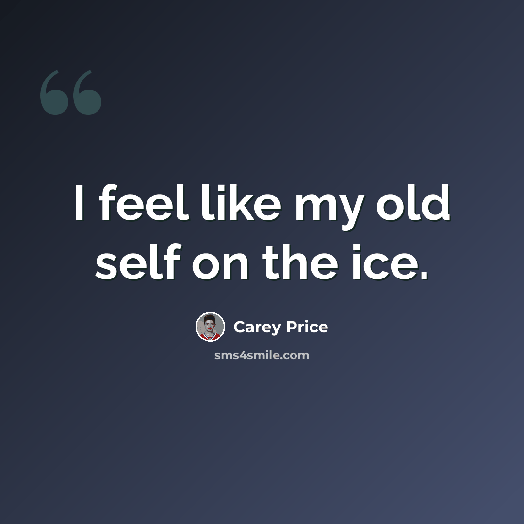“I feel like my old self on the ice.” quote by Carey Price