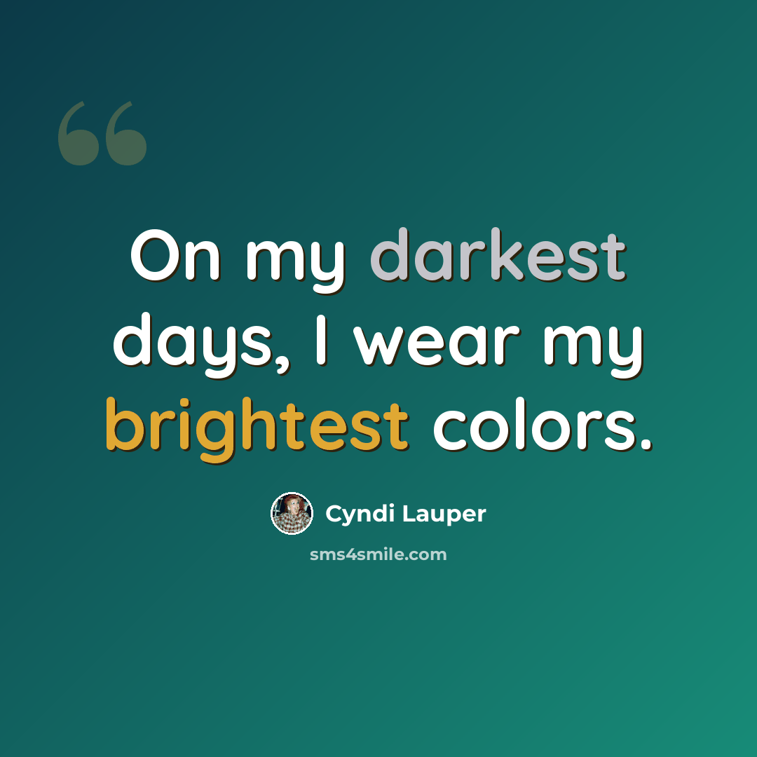“On my darkest days, I wear my brightest colors.” quote by Cyndi Lauper