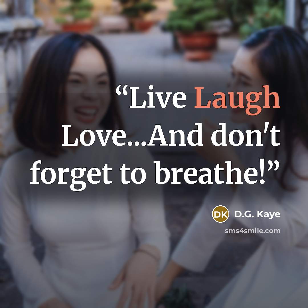 “Live Laugh Love...And don't forget to breathe!” quote by D.G. Kaye