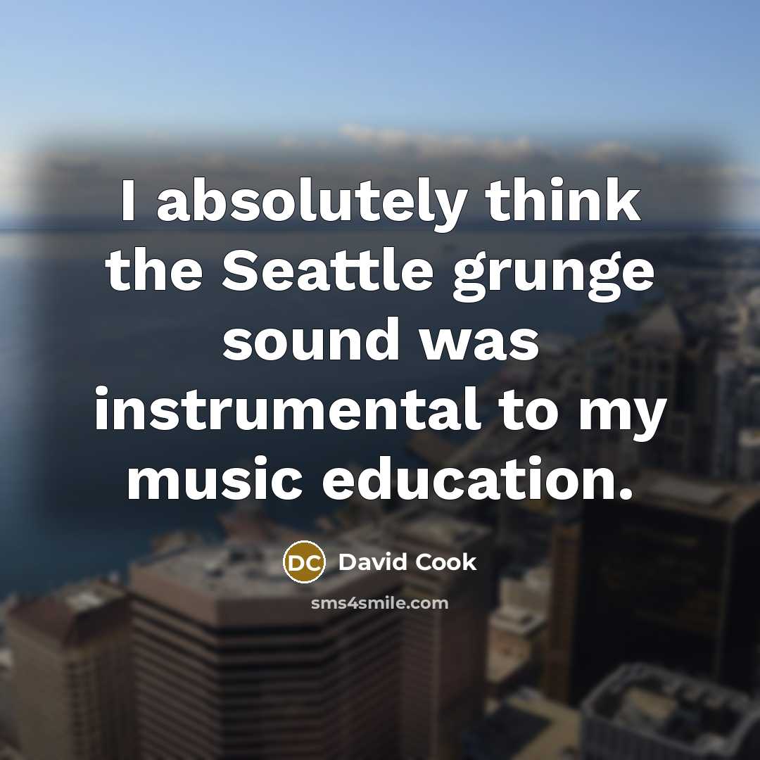 “I absolutely think the Seattle grunge sound was instrumental to my music education.” quote by David Cook