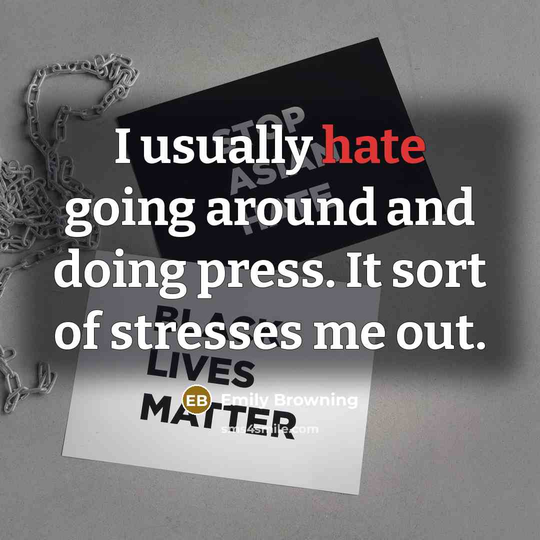 “I usually hate going around and doing press. It sort of stresses me out.” quote by Emily Browning
