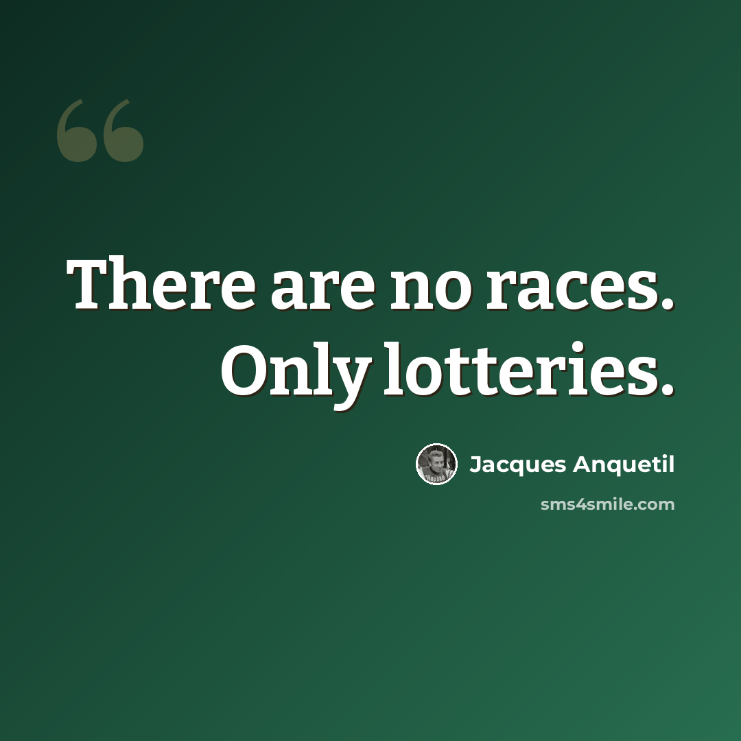 “There are no races. Only lotteries.” quote by Jacques Anquetil