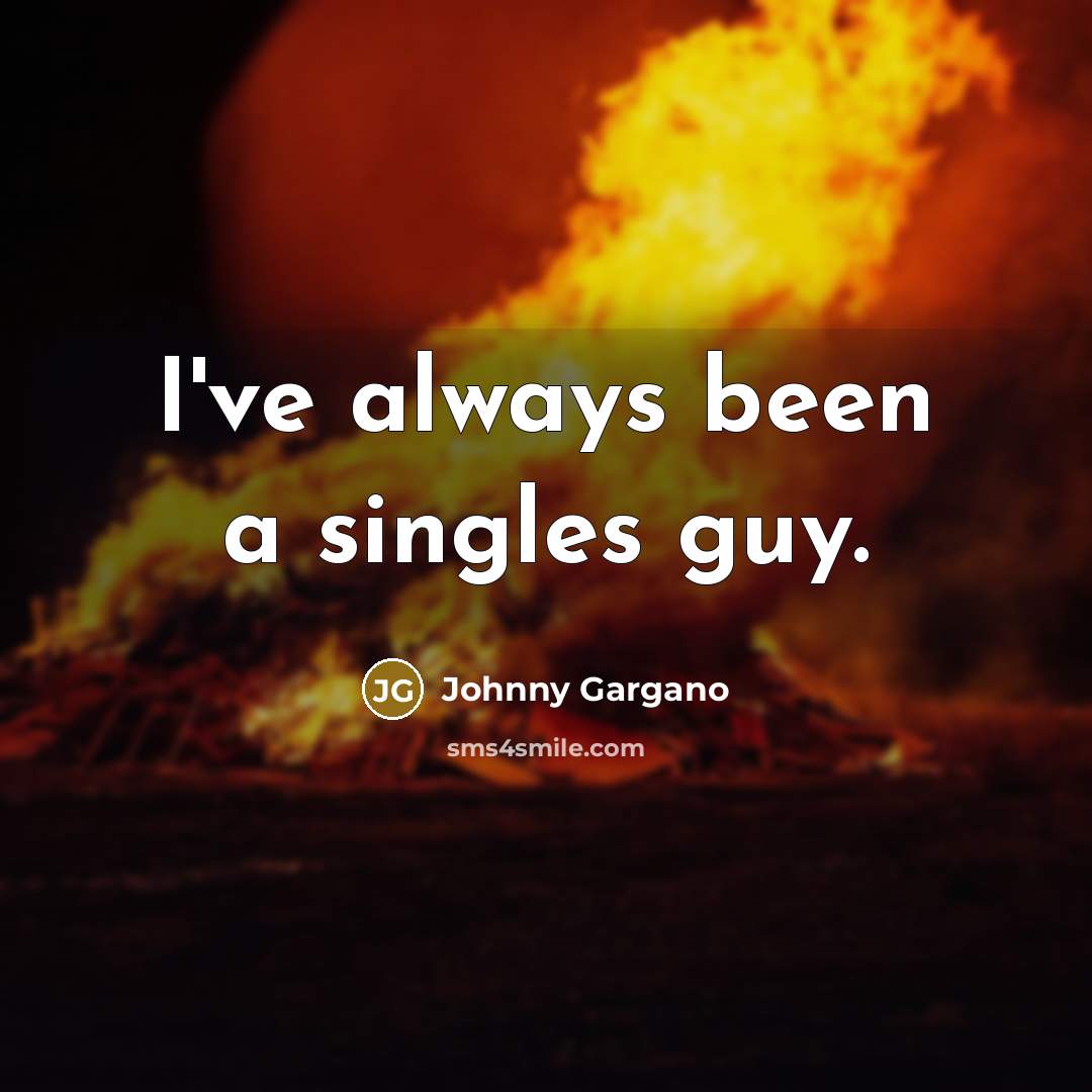 “I've always been a singles guy.” quote by Johnny Gargano