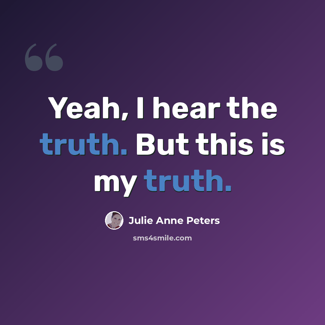 “Yeah, I hear the truth. But this is my truth.” quote by Julie Anne Peters