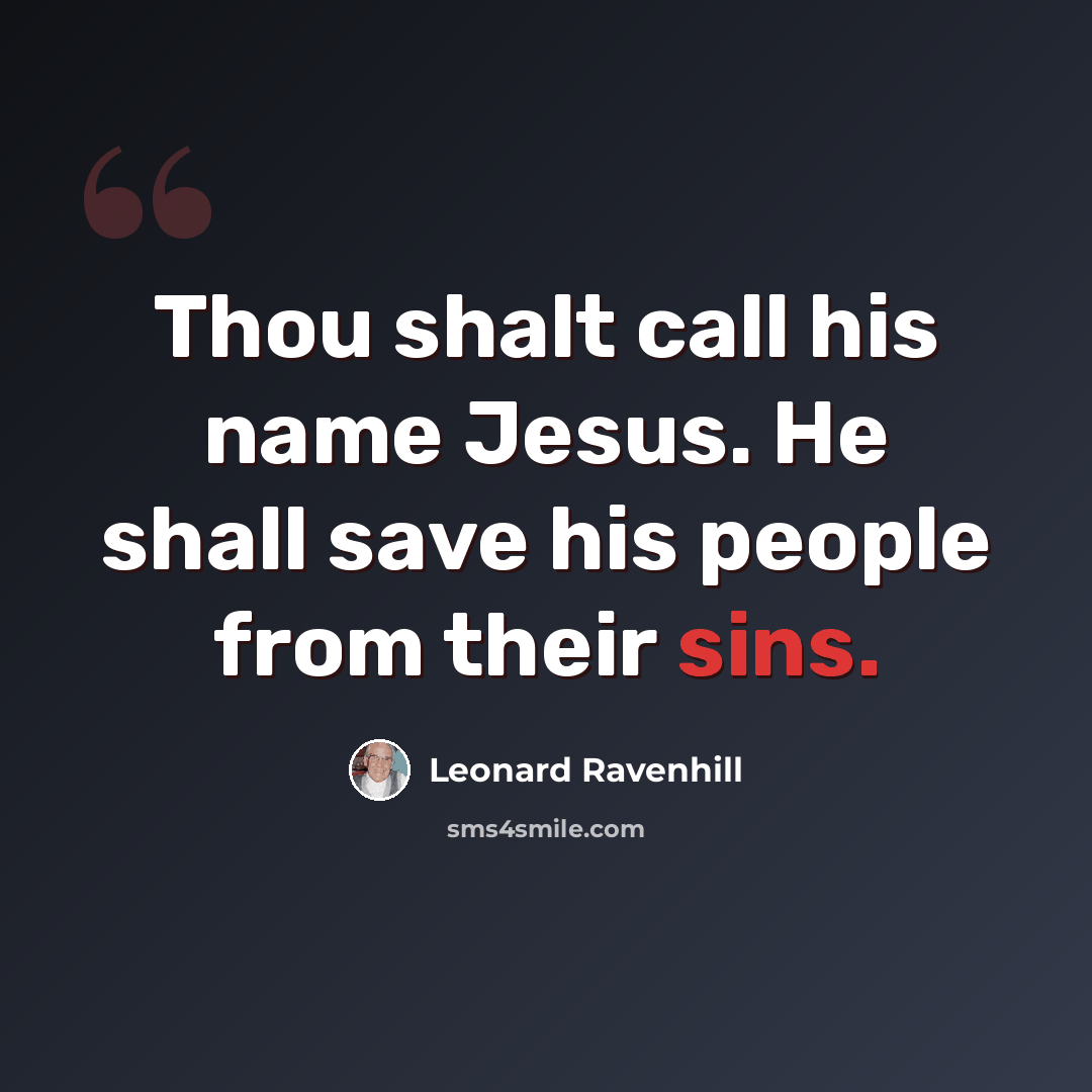 “Thou shalt call his name Jesus. He shall save his people from their sins.” quote by Leonard Ravenhill