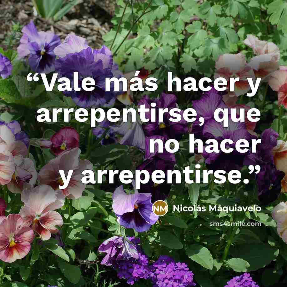 “Vale más hacer y arrepentirse, que no hacer y arrepentirse.” quote by Nicolás Maquiavelo