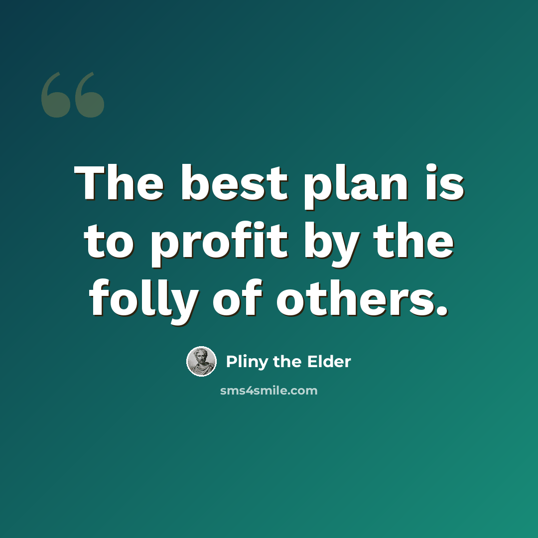 “The best plan is to profit by the folly of others.” quote by Pliny the Elder