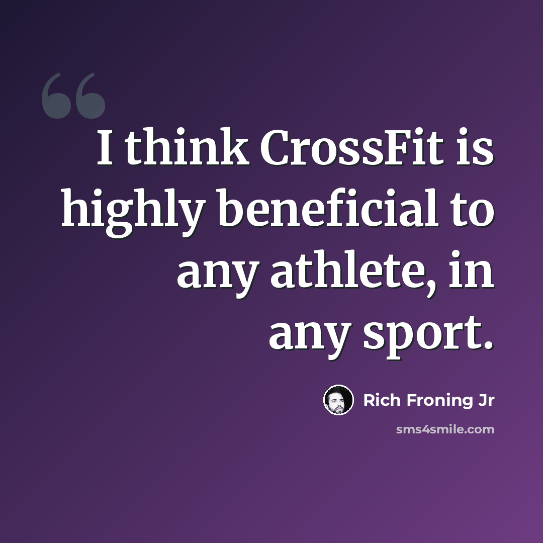 “I think CrossFit is highly beneficial to any athlete, in any sport.” quote by Rich Froning Jr