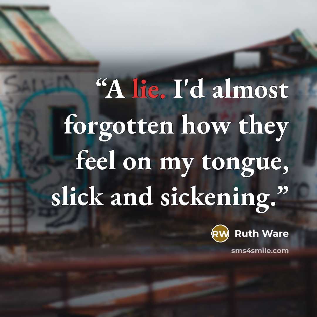 “A lie. I'd almost forgotten how they feel on my tongue, slick and sickening.” quote by Ruth Ware