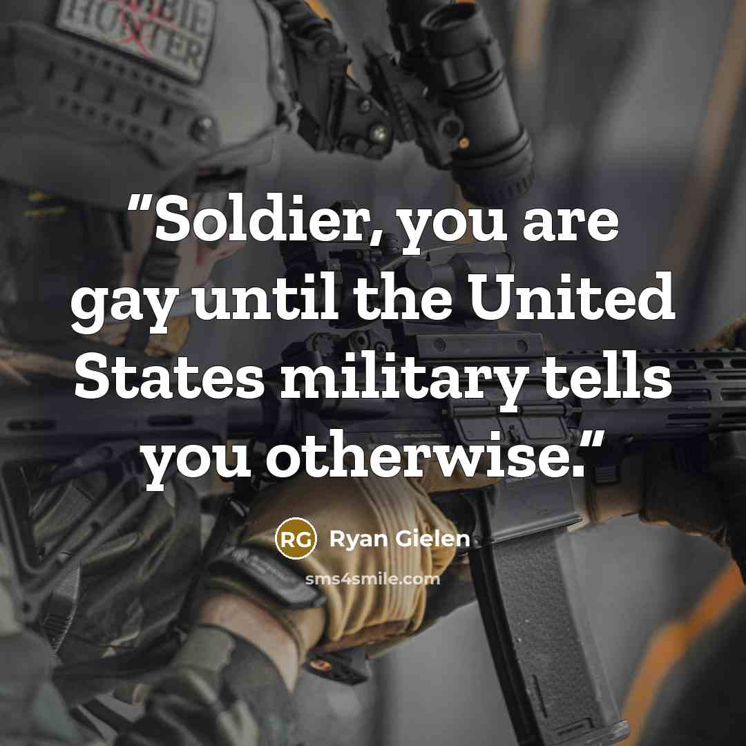 “Soldier, you are gay until the United States military tells you otherwise.” quote by Ryan Gielen