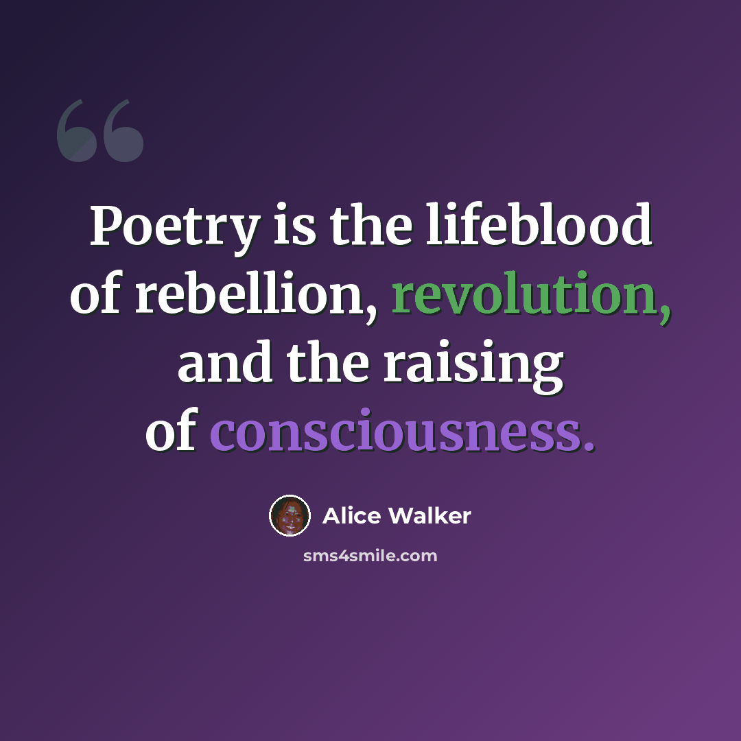 “Poetry is the lifeblood of rebellion, revolution, and the raising of consciousness.” quote by Alice Walker