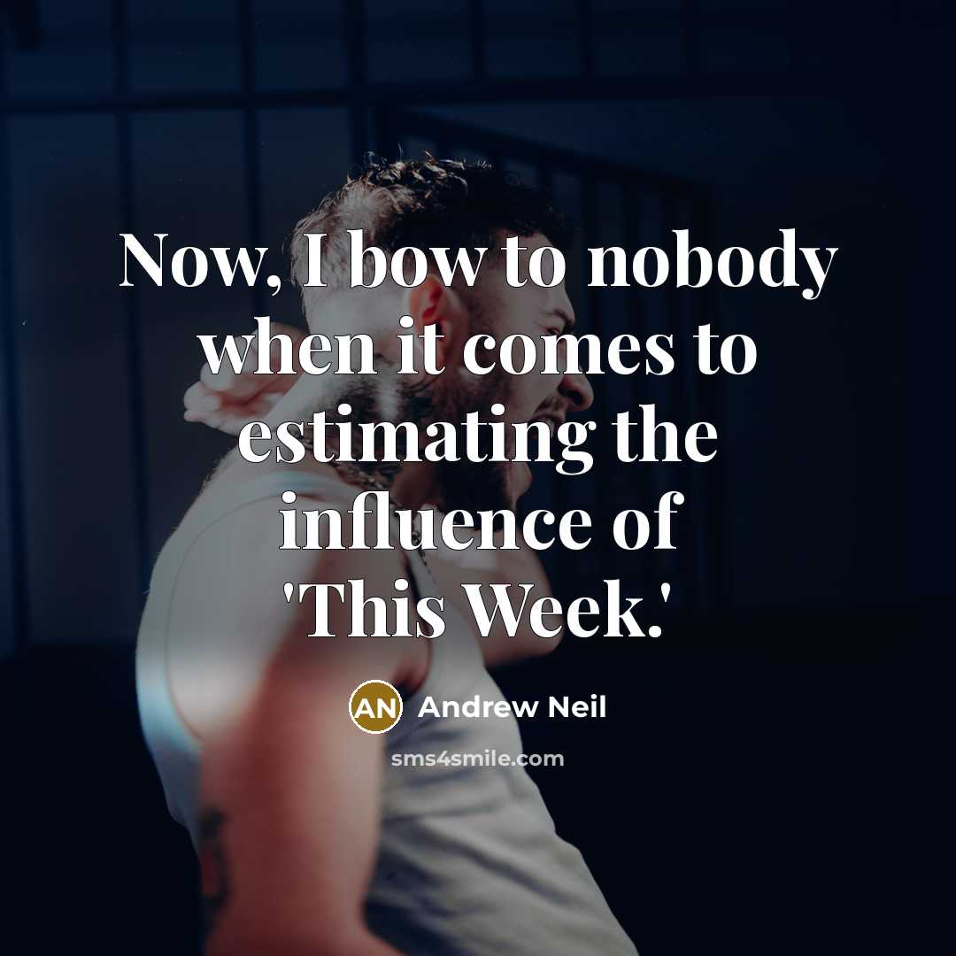 “Now, I bow to nobody when it comes to estimating the influence of 'This Week.'” quote by Andrew Neil