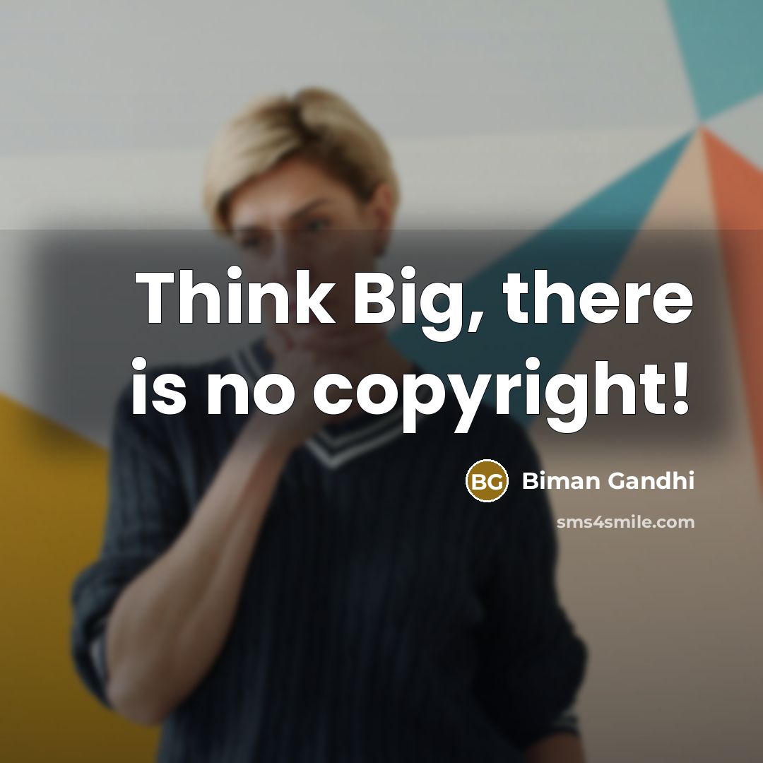 “Think Big, there is no copyright!” quote by Biman Gandhi