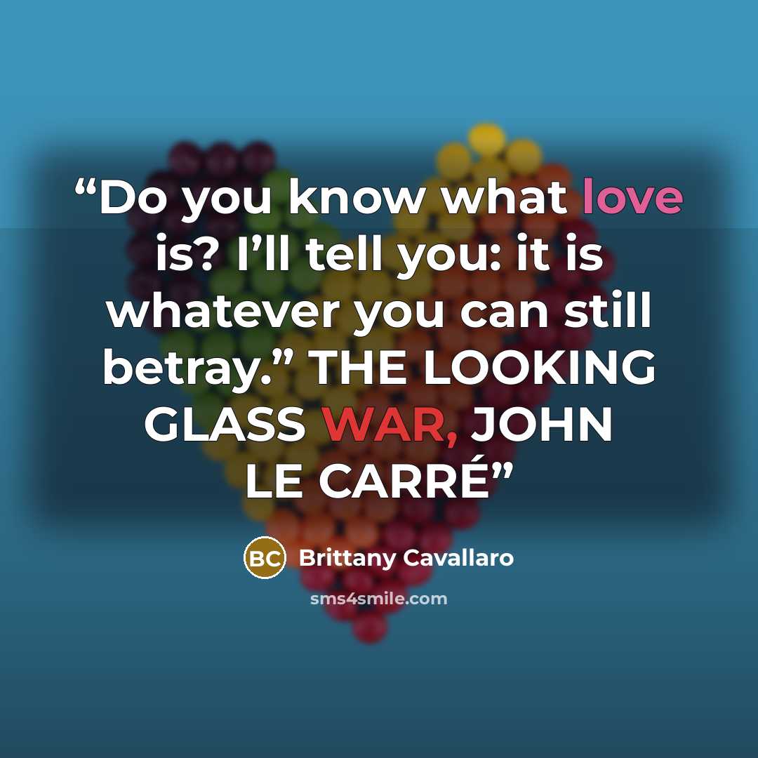 “Do you know what love is? I’ll tell you: it is whatever you can still betray.” THE LOOKING GLASS WAR, JOHN LE CARRÉ” quote by Brittany Cavallaro