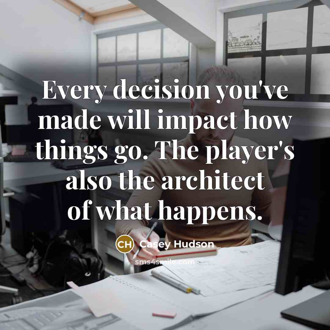 “Every decision you've made will impact how things go. The player's also the architect of what happens.” quote by Casey Hudson