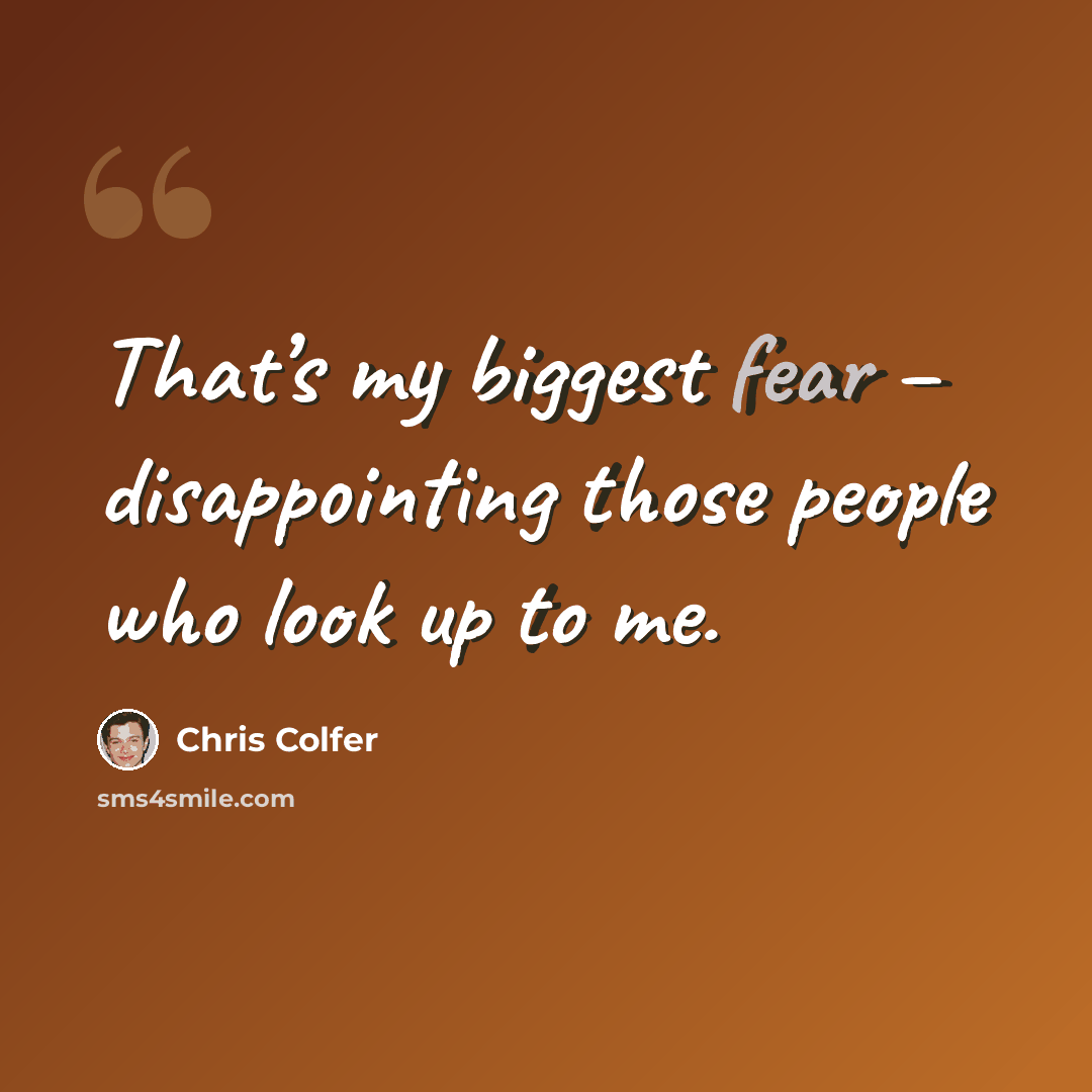“That’s my biggest fear – disappointing those people who look up to me.” quote by Chris Colfer