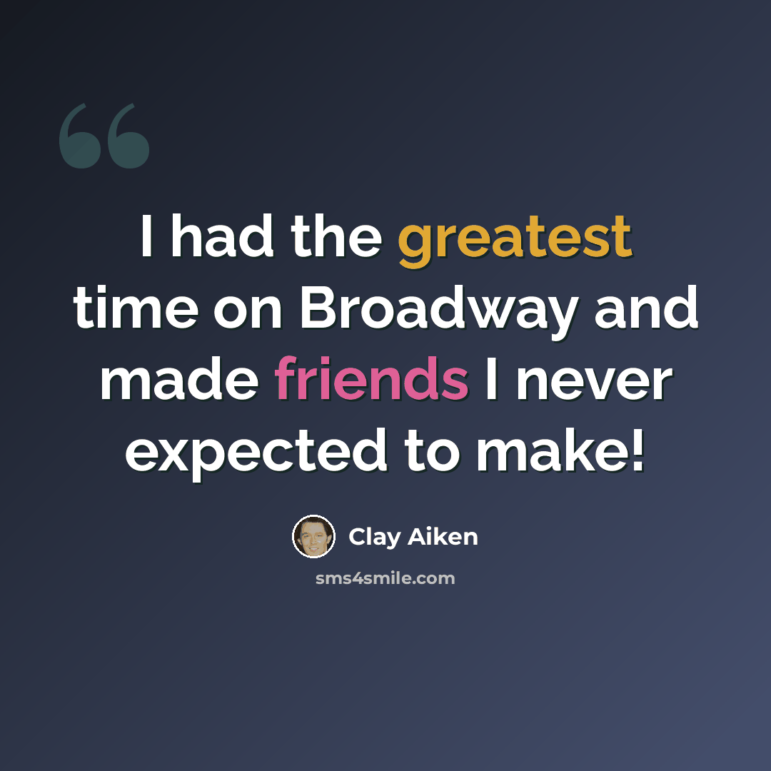 “I had the greatest time on Broadway and made friends I never expected to make!” quote by Clay Aiken