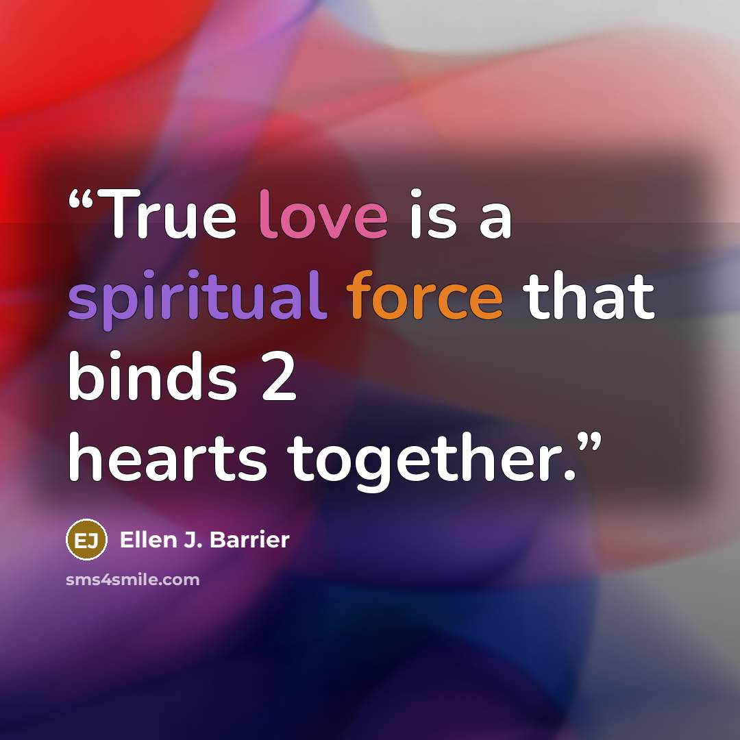 “True love is a spiritual force that binds 2 hearts together.” quote by Ellen J. Barrier